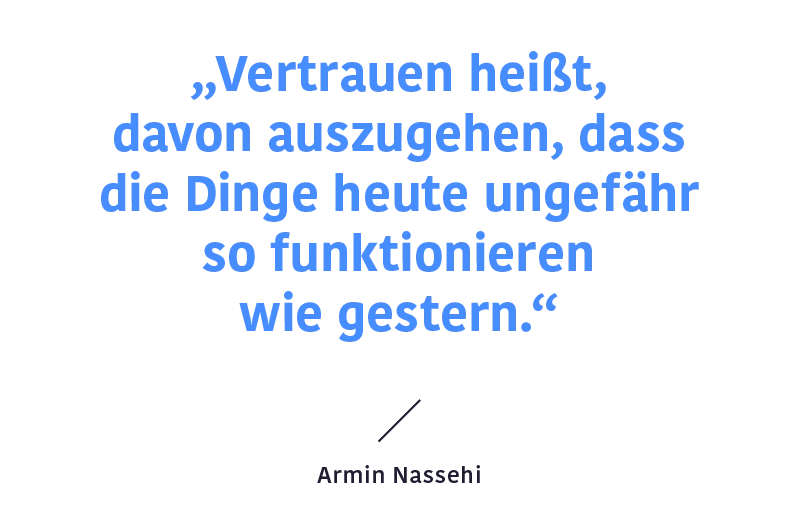Zitat Armin Nassehi: "Vertrauen heißt, davon auszugehen, dass die Dinge heute ungefähr so funktionieren wie gestern."