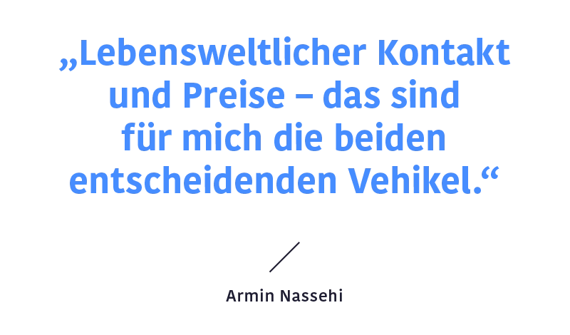 Zitat Armin Nassehi: "Lebensweltlicher Kontakt und Preise - das sind für mich die beiden entscheidenden Vehikel."